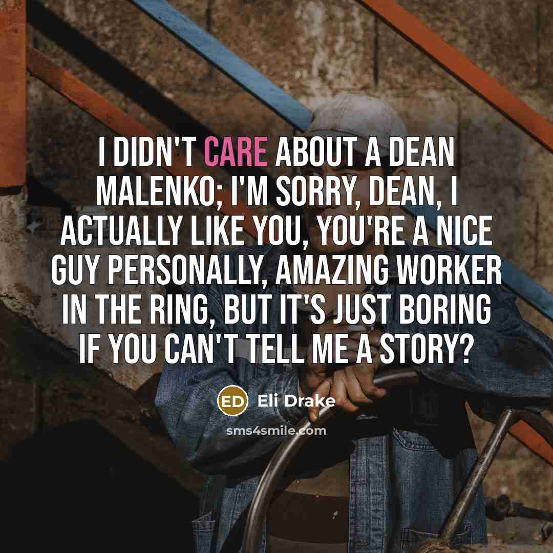 “I didn't care about a Dean Malenko; I'm sorry, Dean,…” quote by Eli Drake