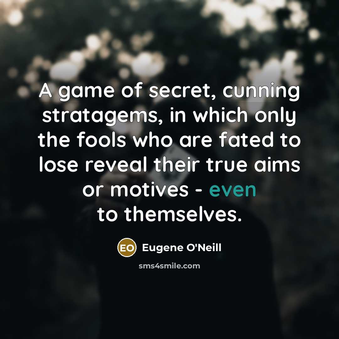“A game of secret, cunning stratagems, in which only the…” quote by Eugene O'Neill