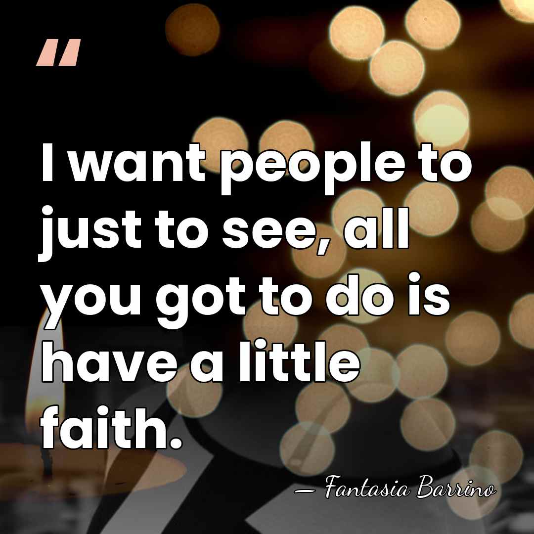 I want people to just to see, all you got to do&hellip; - Fantasia Barrino