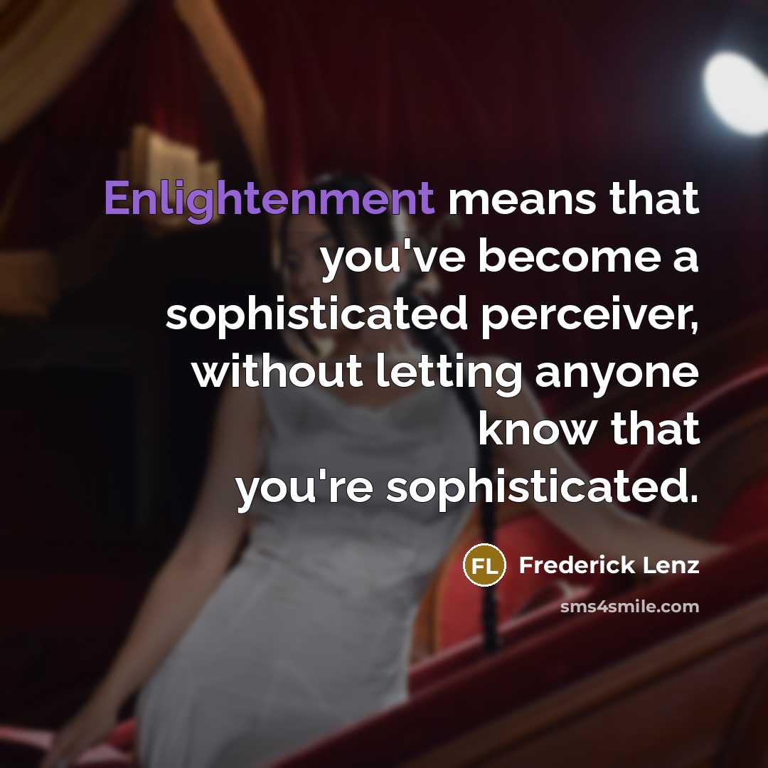 “Enlightenment means that you've become a sophisticated perceiver, without letting…” quote by Frederick Lenz