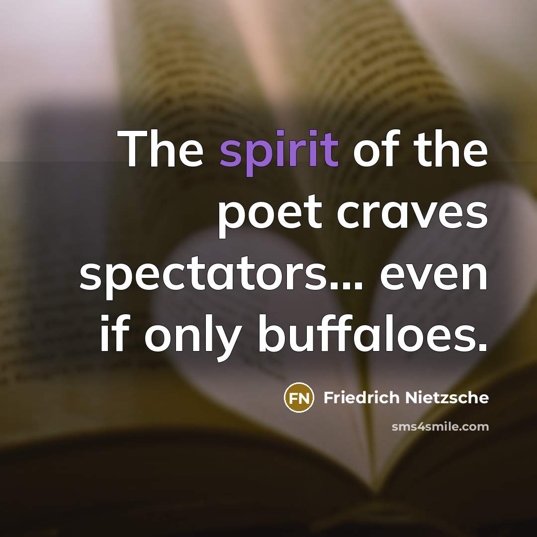 “The spirit of the poet craves spectators... even if only…” quote by Friedrich Nietzsche
