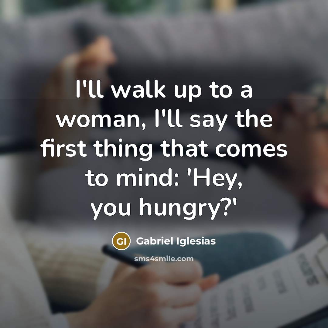 “I'll walk up to a woman, I'll say the first…” quote by Gabriel Iglesias