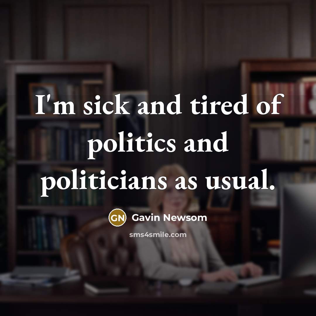 “I'm sick and tired of politics and politicians as usual.…” quote by Gavin Newsom