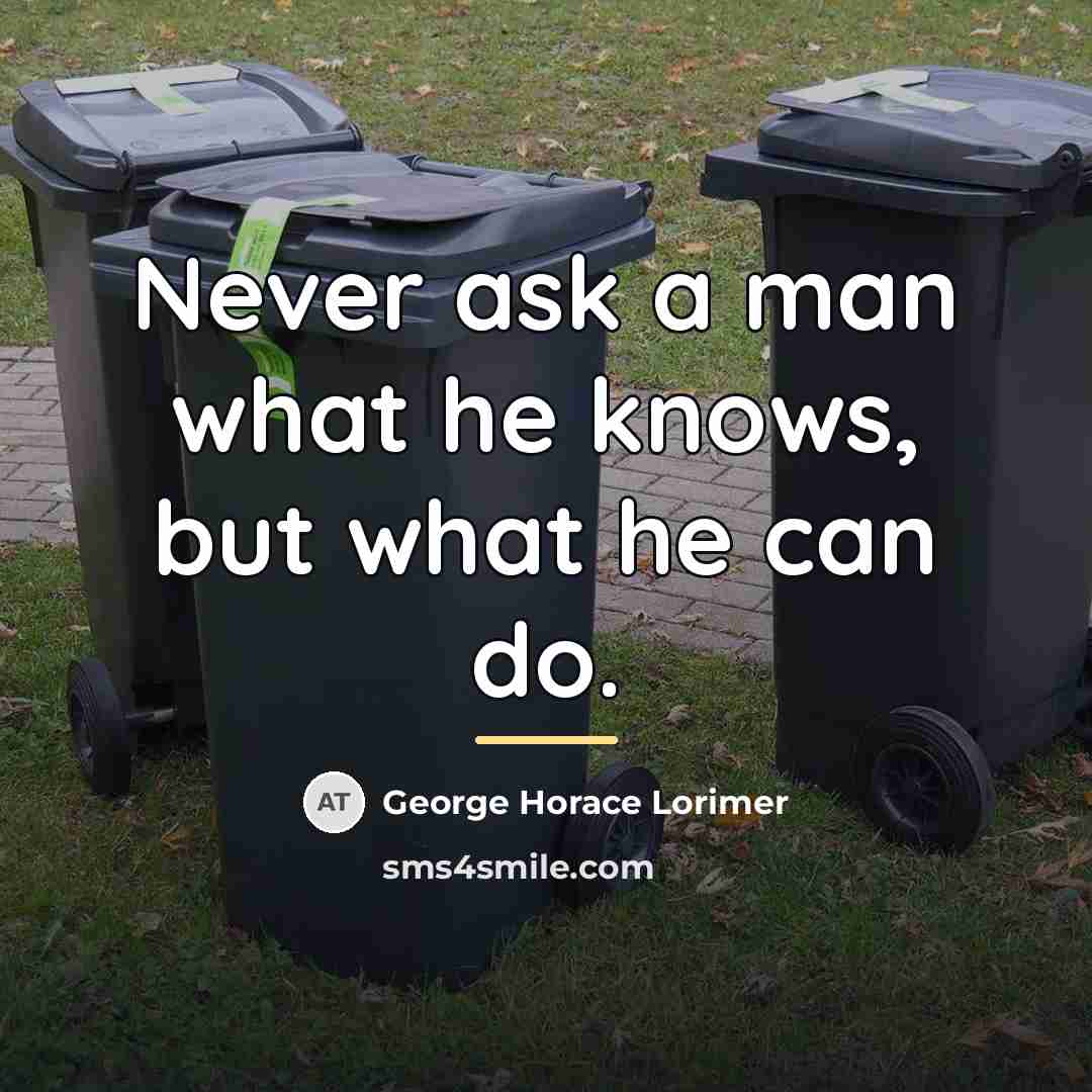 “Never ask a man what he knows, but what he…” quote by George Horace Lorimer