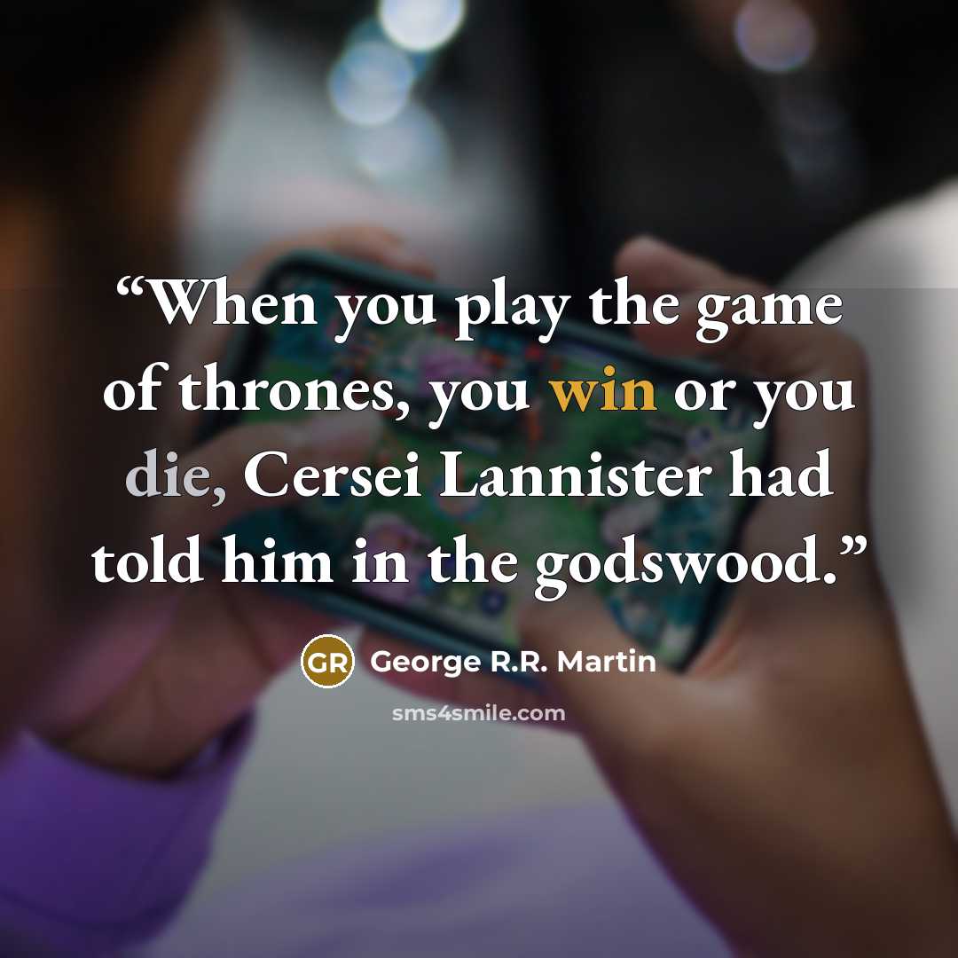 “When you play the game of thrones, you win or you die, Cersei Lannister had told him in the godswood.” quote by George R.R. Martin