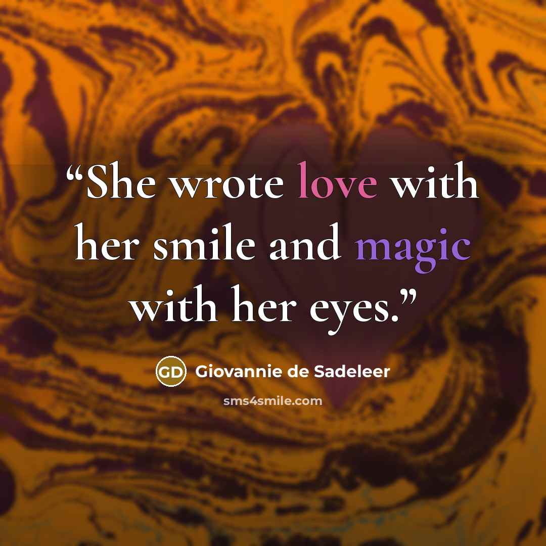 “She wrote love with her smile and magic with her eyes.” quote by Giovannie de Sadeleer