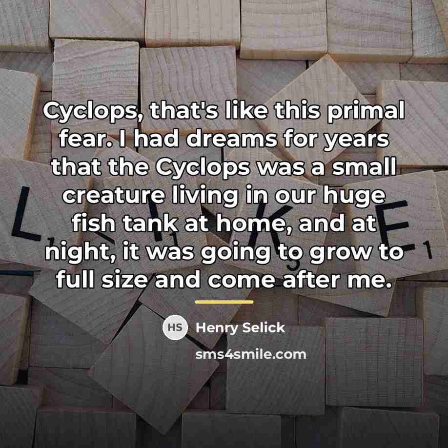 “Cyclops, that's like this primal fear. I had dreams for…” quote by Henry Selick