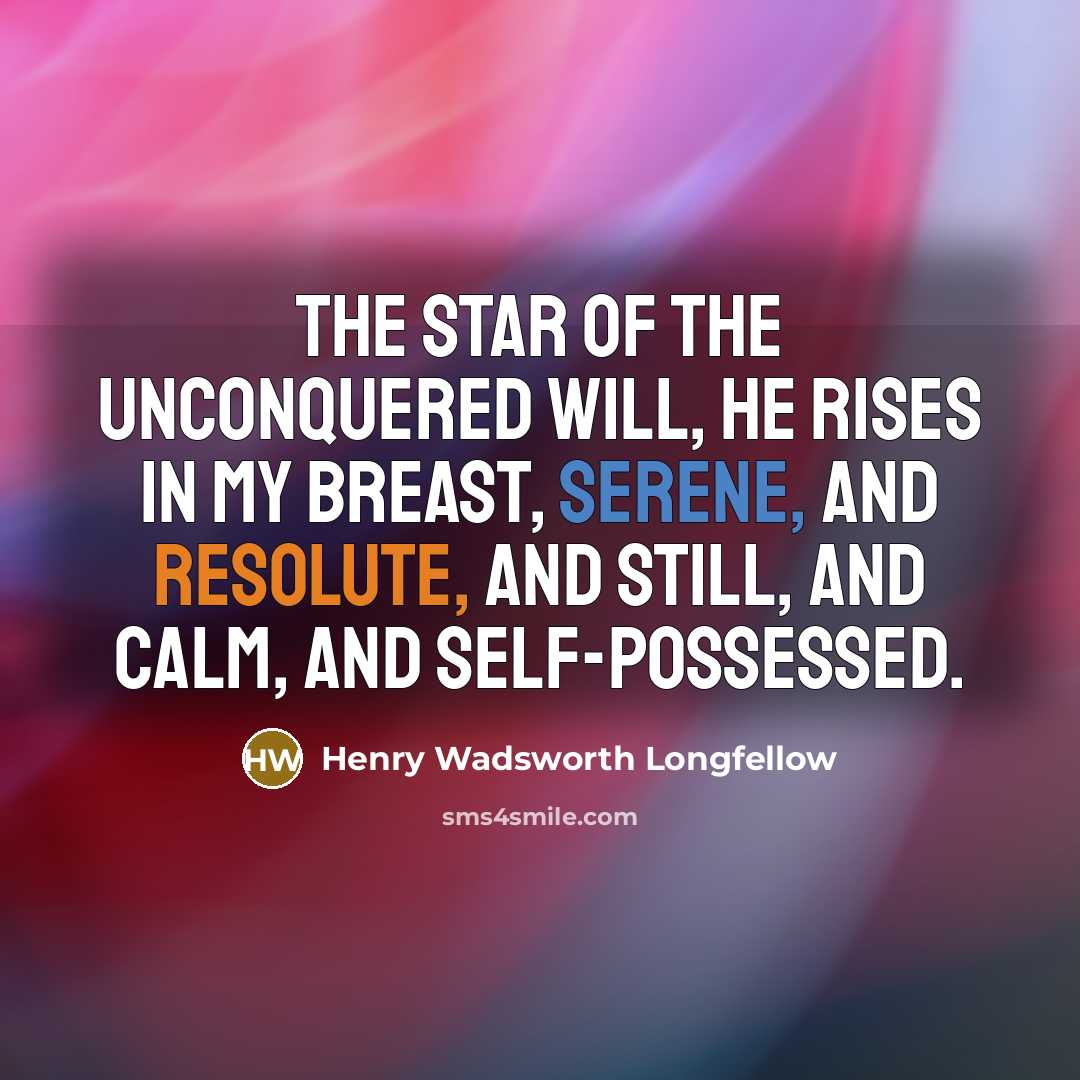 “The star of the unconquered will, He rises in my…” quote by Henry Wadsworth Longfellow