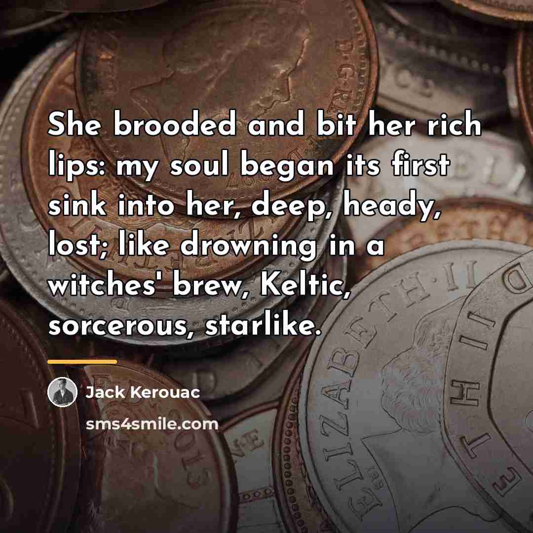 “She brooded and bit her rich lips: my soul began…” quote by Jack Kerouac