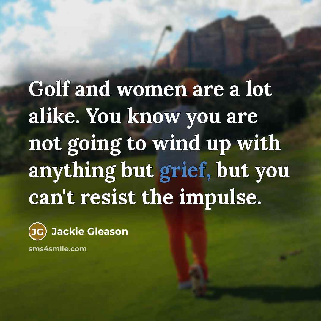 “Golf and women are a lot alike. You know you…” quote by Jackie Gleason