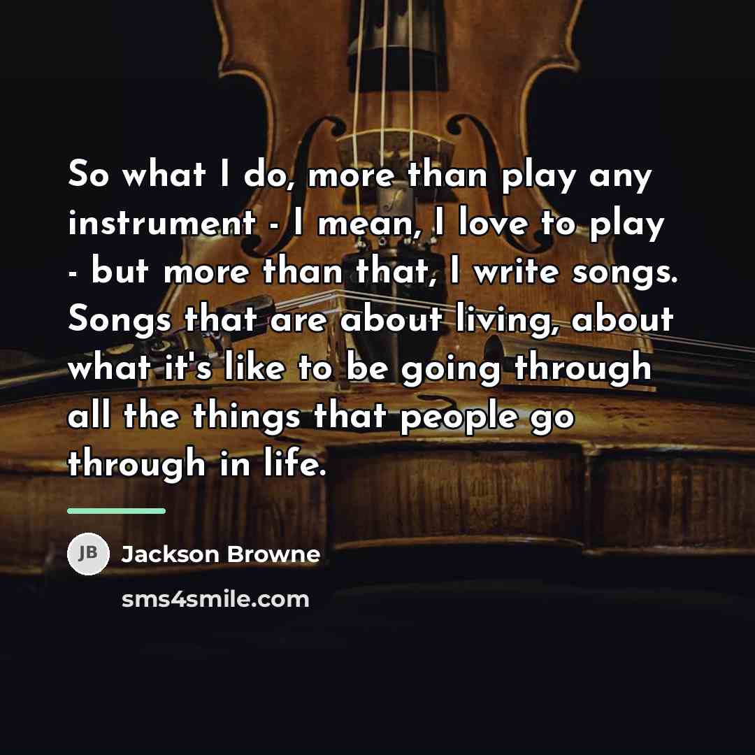 “So what I do, more than play any instrument -…” quote by Jackson Browne