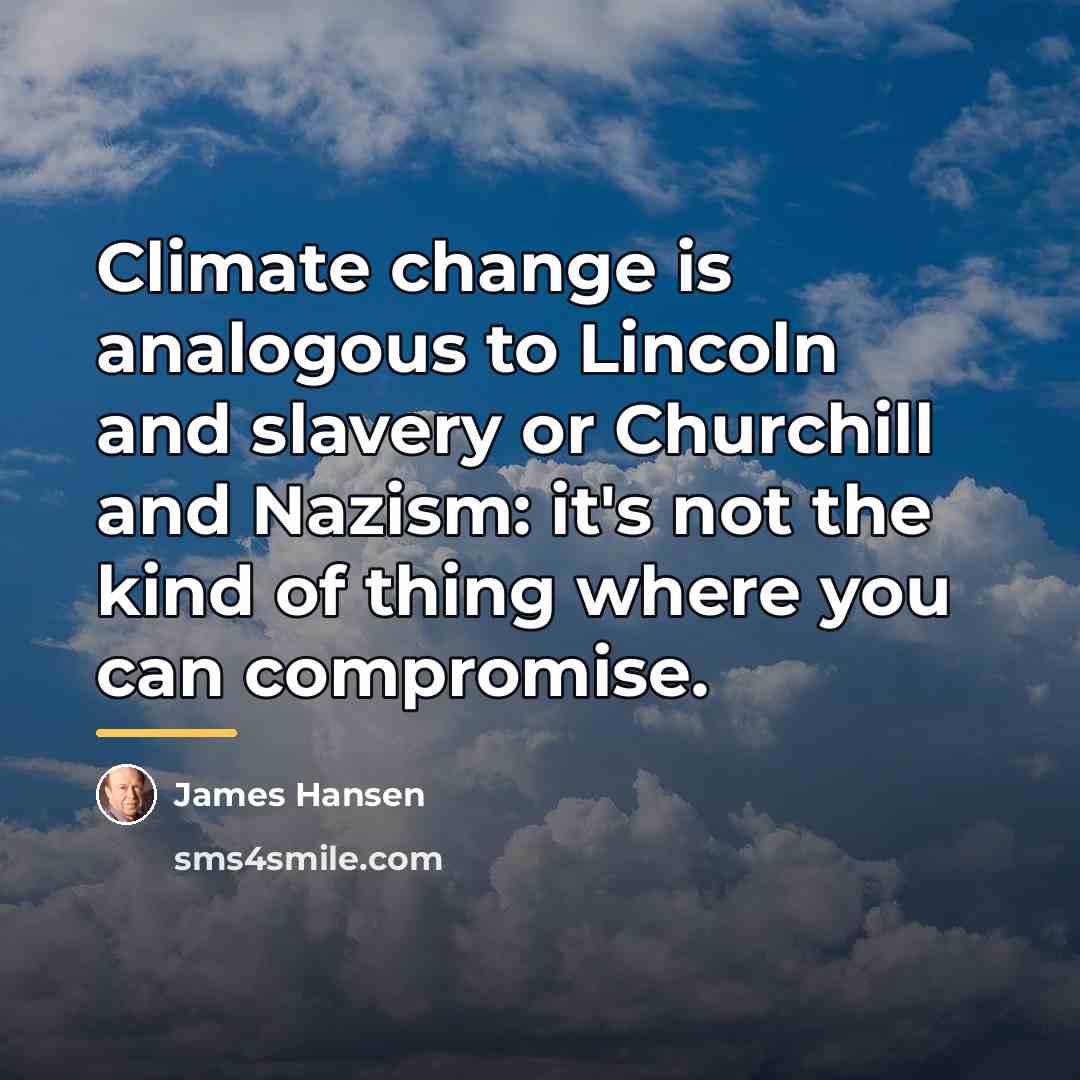 “Climate change is analogous to Lincoln and slavery or Churchill…” quote by James Hansen