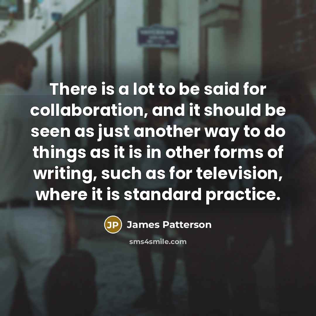 “There is a lot to be said for collaboration, and…” quote by James Patterson