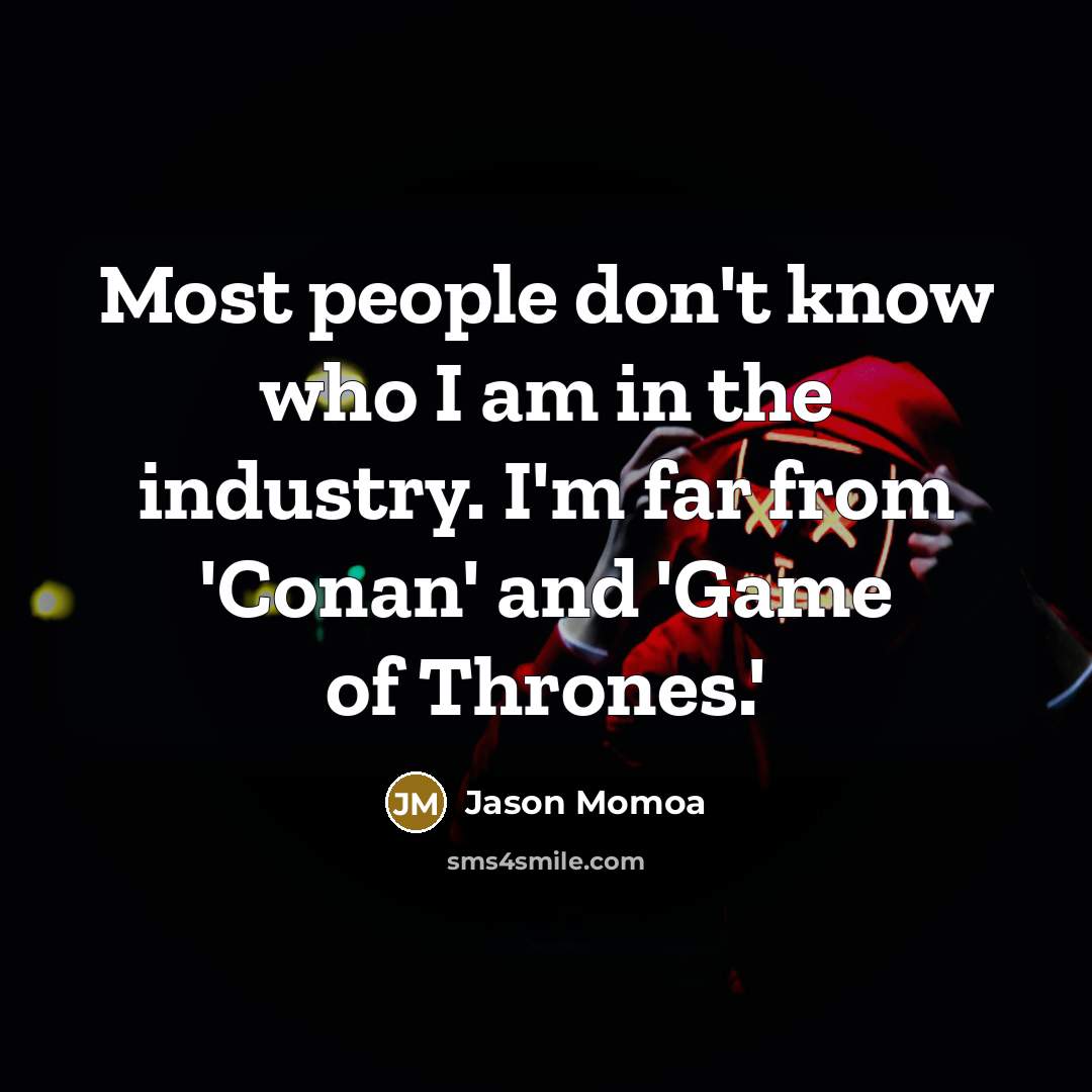 “Most people don't know who I am in the industry.…” quote by Jason Momoa