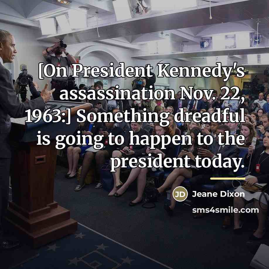 “[On President Kennedy's assassination Nov. 22, 1963:] Something dreadful is…” quote by Jeane Dixon