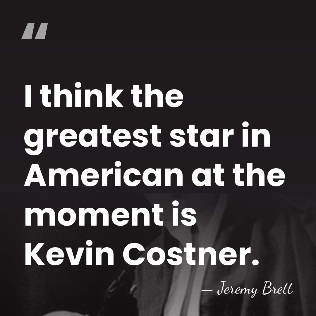 I think the greatest star in American at the moment is Kevin&hellip; - Jeremy Brett