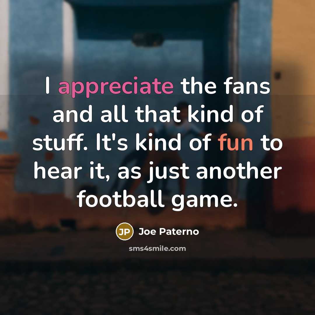 “I appreciate the fans and all that kind of stuff.…” quote by Joe Paterno