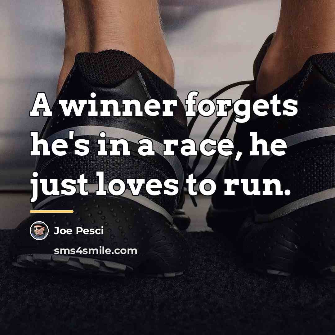 “A winner forgets he's in a race, he just loves…” quote by Joe Pesci