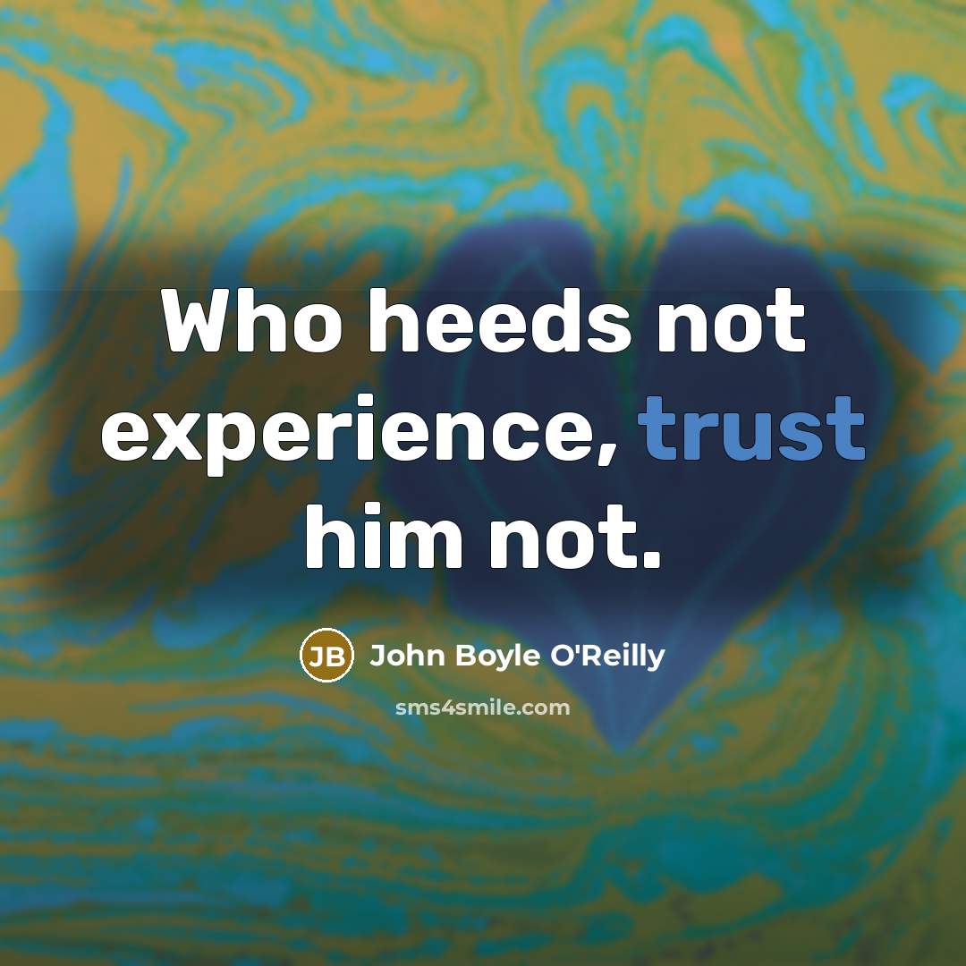 “Who heeds not experience, trust him not.…” quote by John Boyle O'Reilly