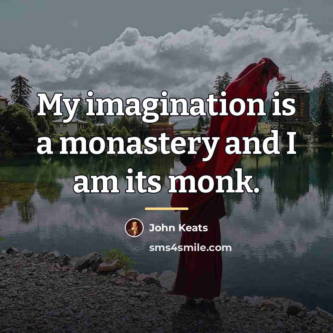 “My imagination is a monastery and I am its monk.…” quote by John Keats