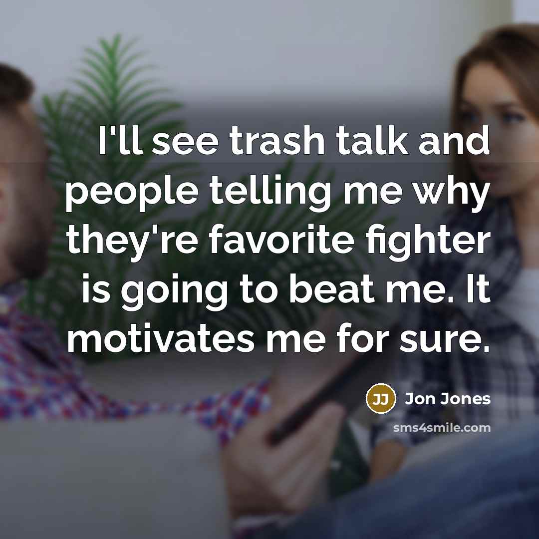 “I'll see trash talk and people telling me why they're…” quote by Jon Jones