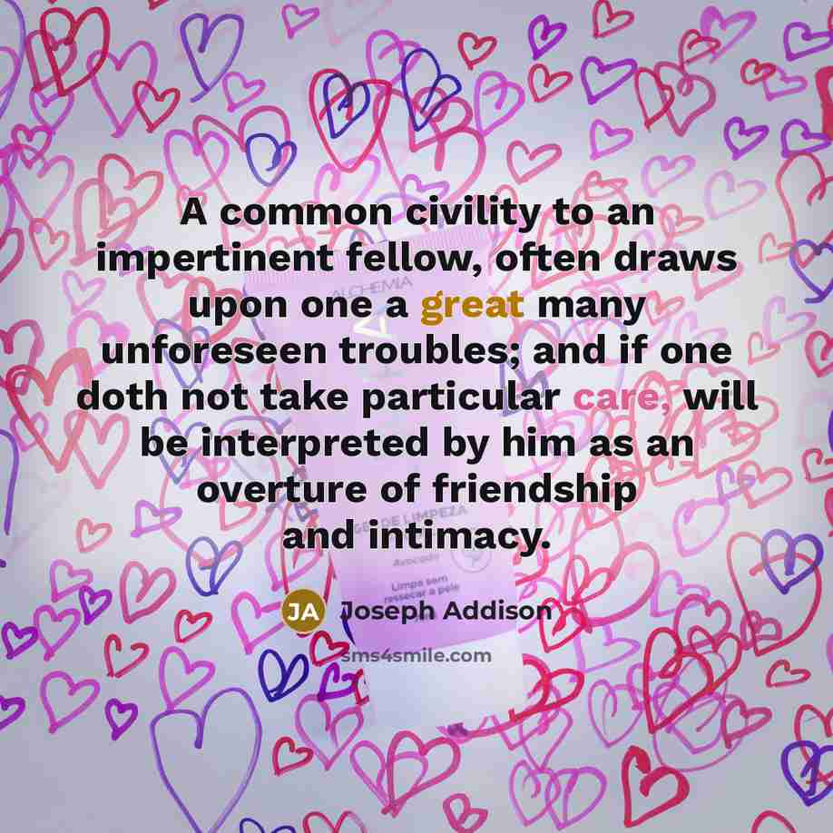 “A common civility to an impertinent fellow, often draws upon…” quote by Joseph Addison