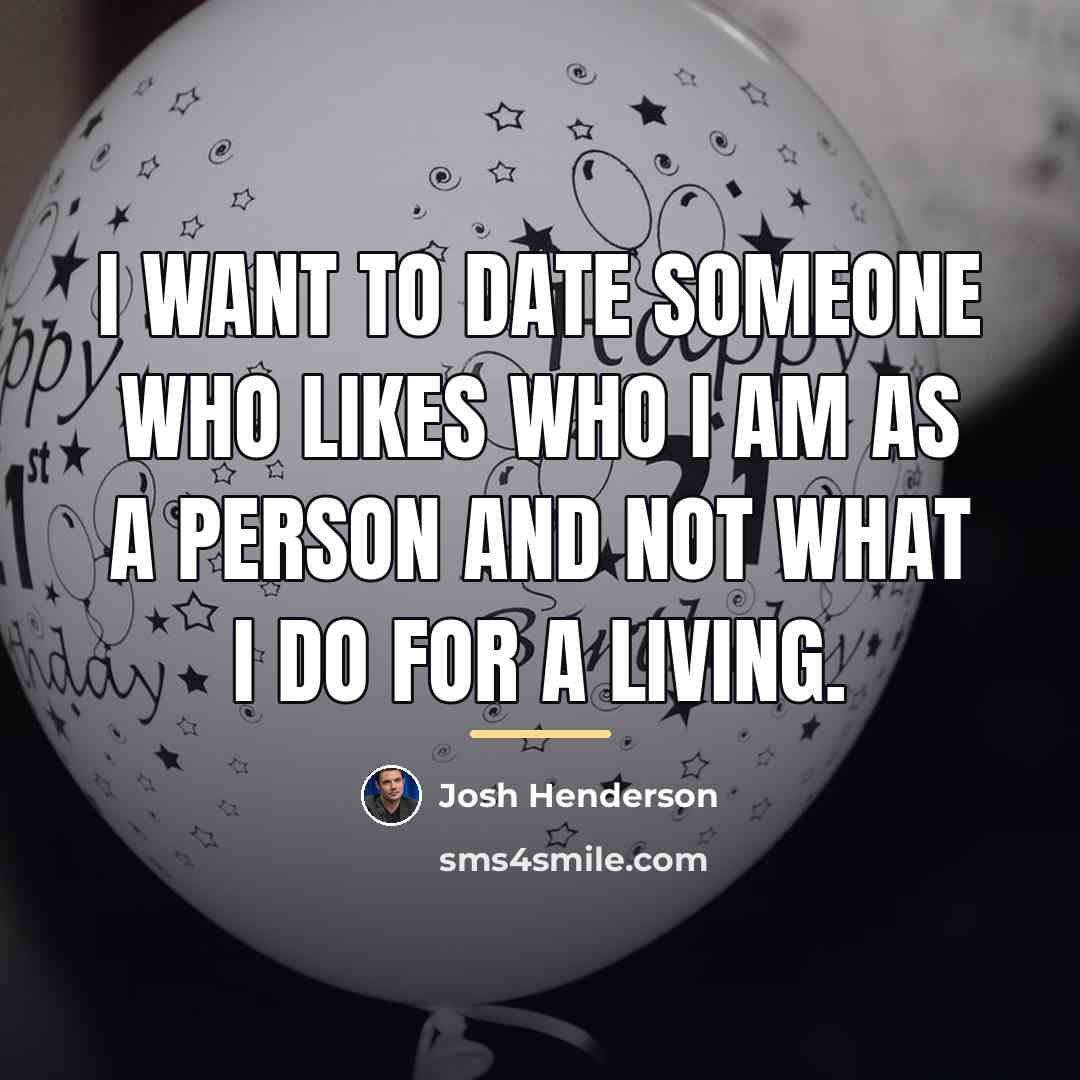 “I want to date someone who likes who I am…” quote by Josh Henderson