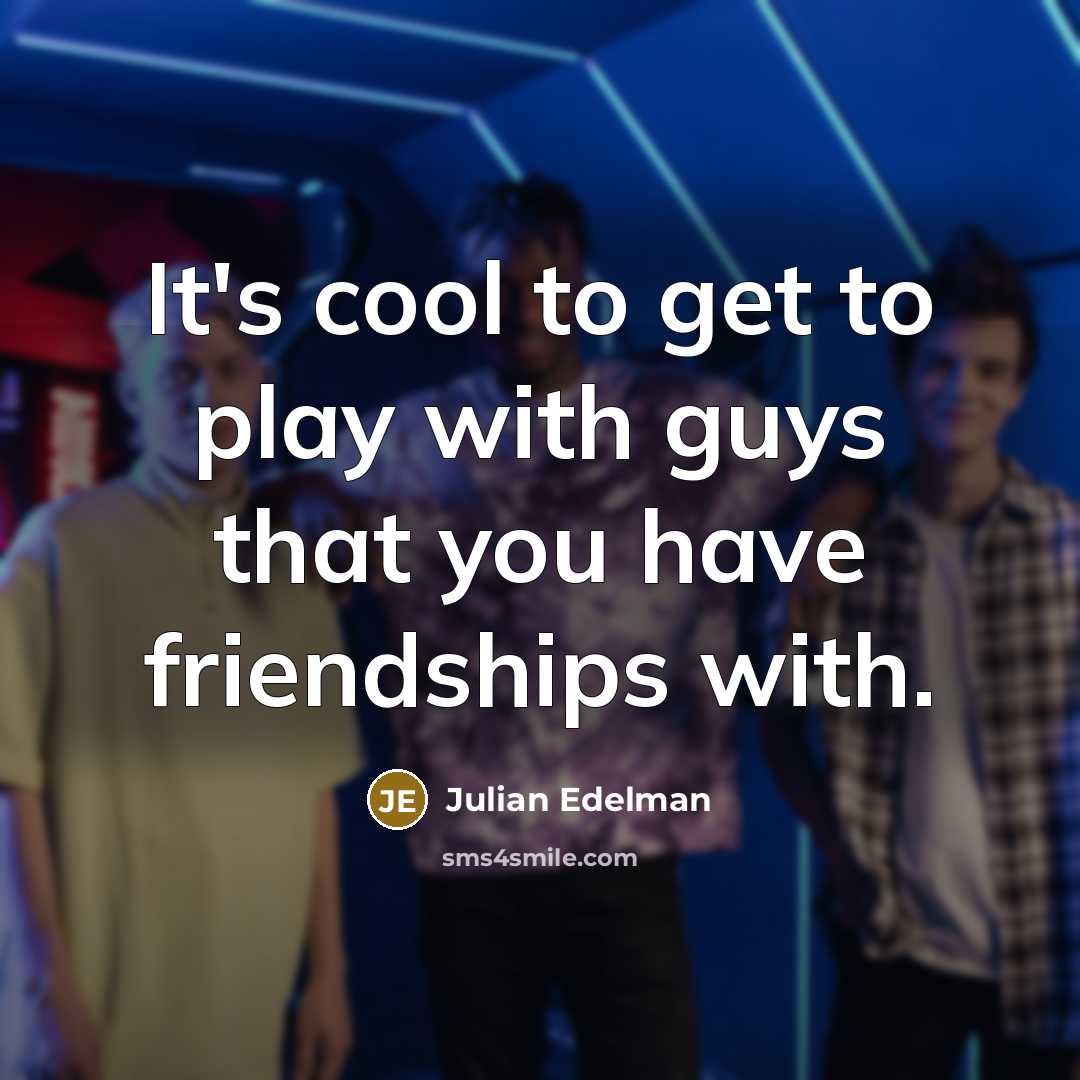 “It's cool to get to play with guys that you…” quote by Julian Edelman