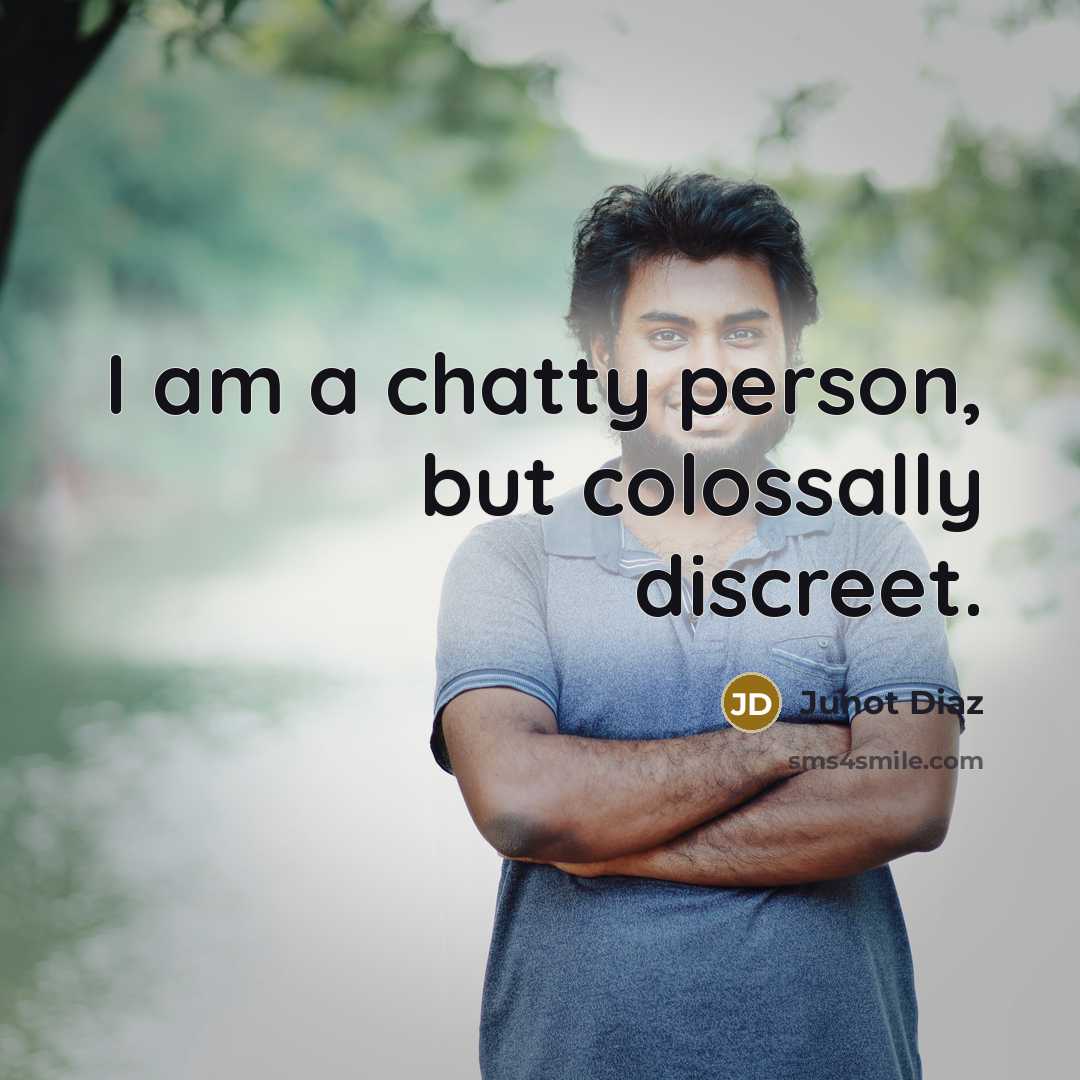 “I am a chatty person, but colossally discreet.…” quote by Junot Diaz