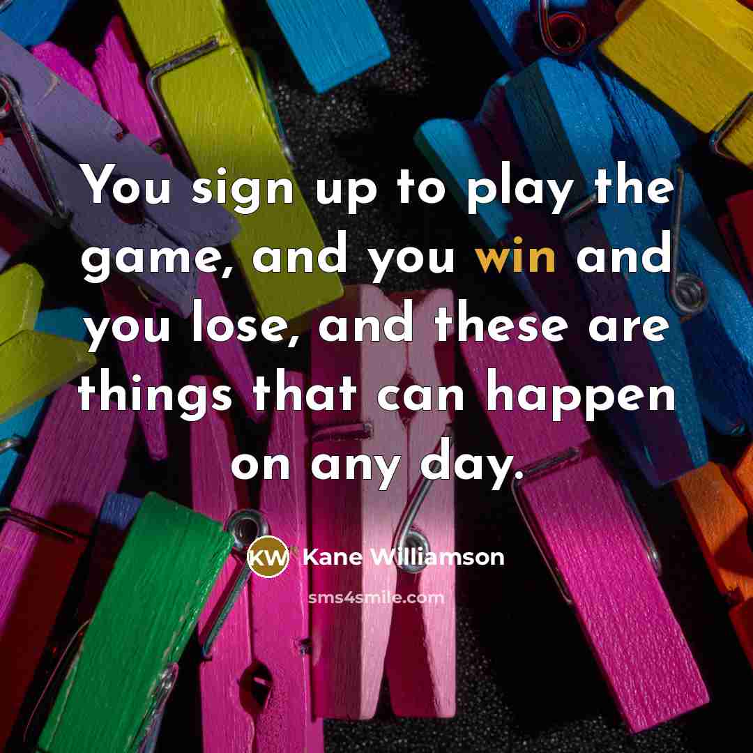 “You sign up to play the game, and you win…” quote by Kane Williamson