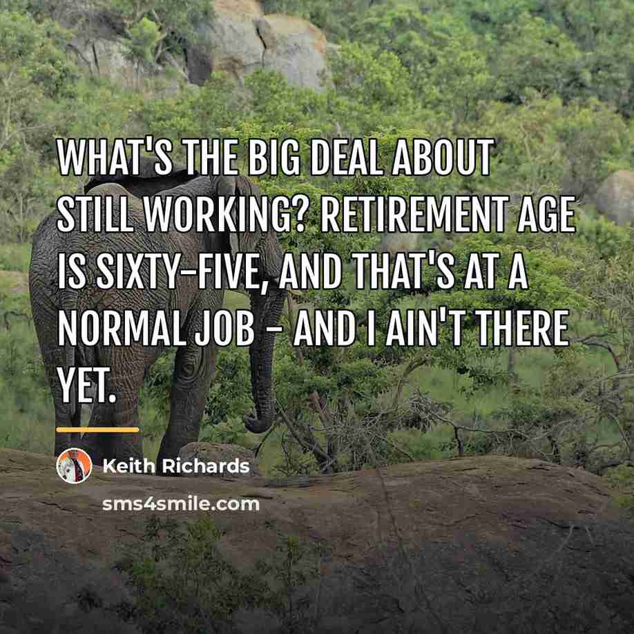 “What's the big deal about still working? Retirement age is…” quote by Keith Richards