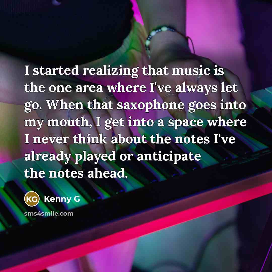 “I started realizing that music is the one area where…” quote by Kenny G