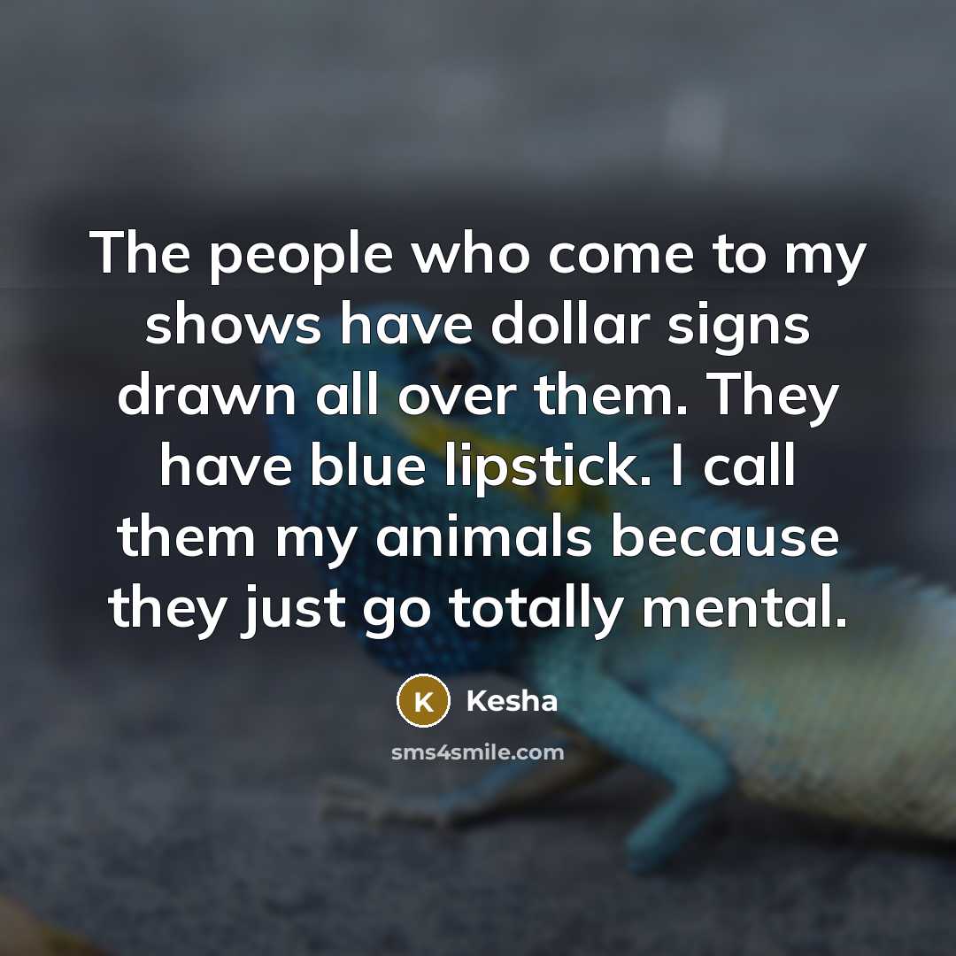 “The people who come to my shows have dollar signs…” quote by Kesha