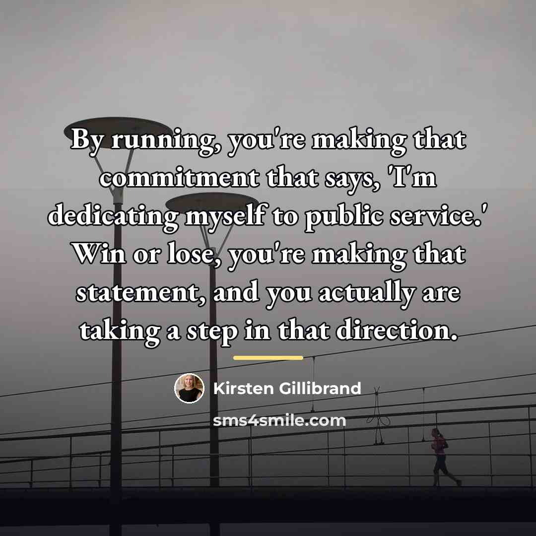 “By running, you're making that commitment that says, 'I'm dedicating…” quote by Kirsten Gillibrand