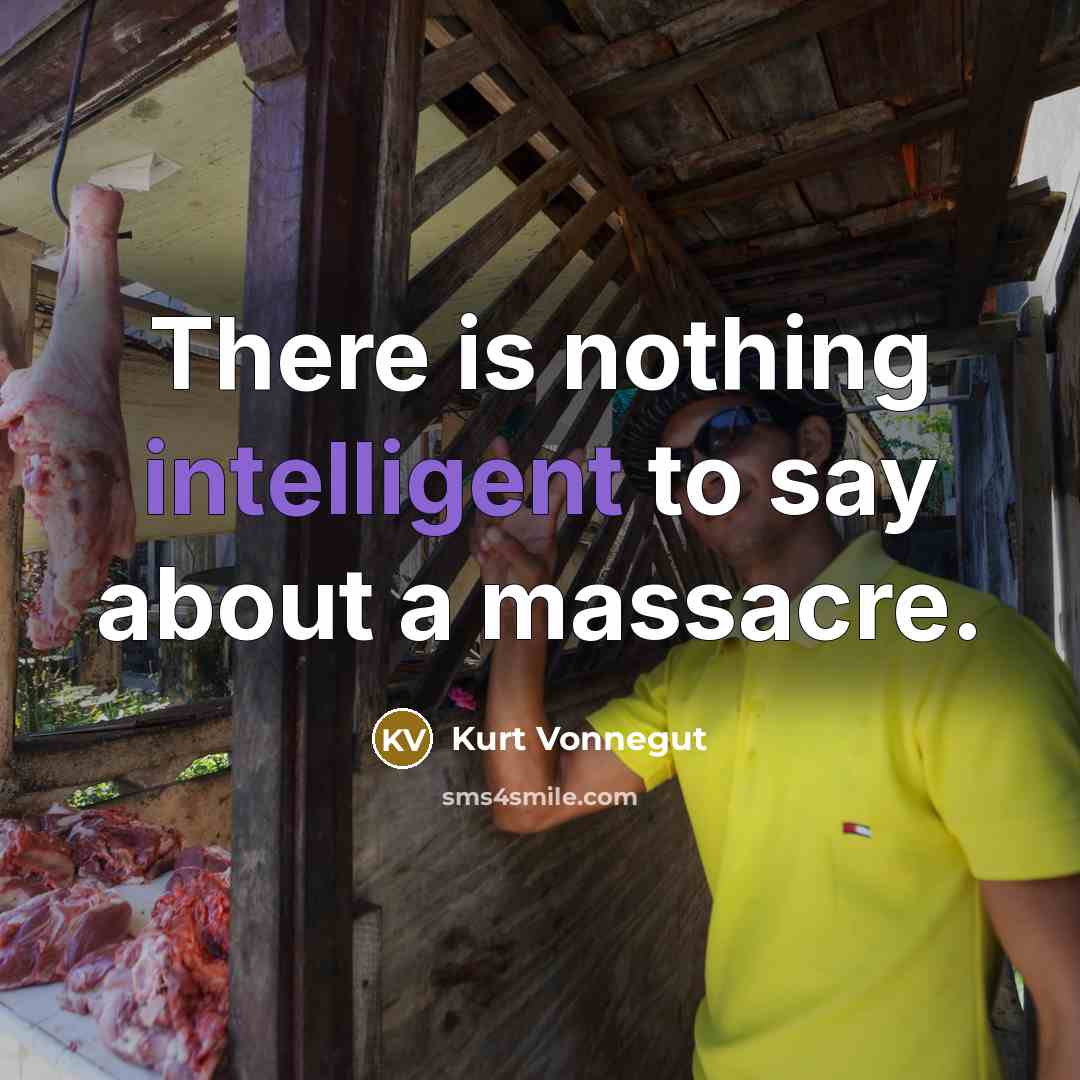 “There is nothing intelligent to say about a massacre.…” quote by Kurt Vonnegut