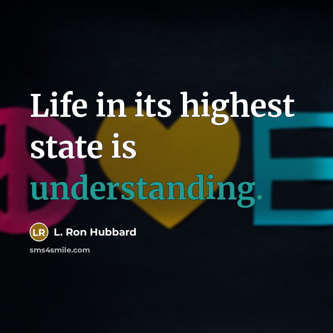 “Life in its highest state is understanding.…” quote by L. Ron Hubbard