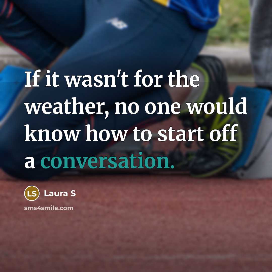 “If it wasn't for the weather, no one would know…” quote by Laura S
