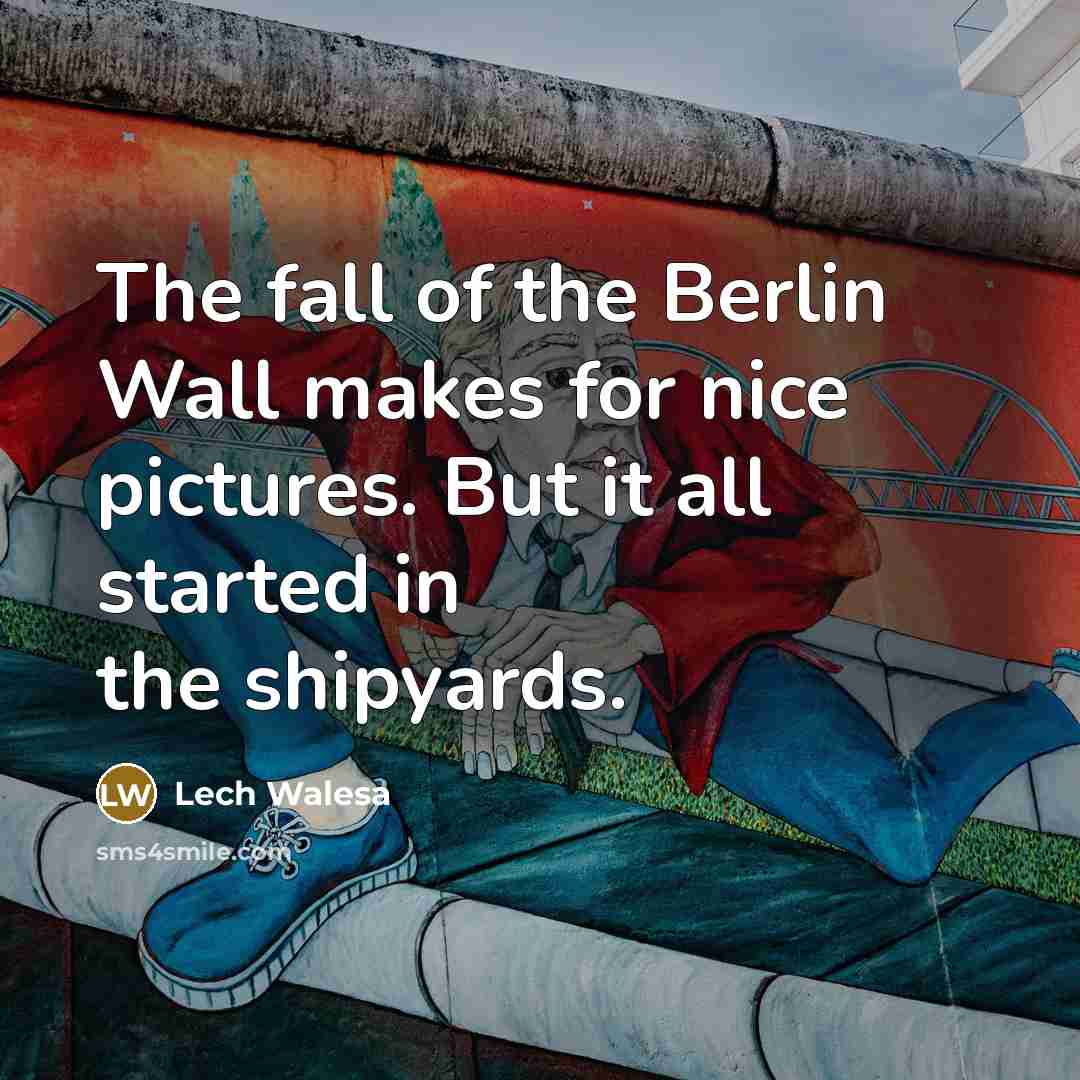 “The fall of the Berlin Wall makes for nice pictures.…” quote by Lech Walesa