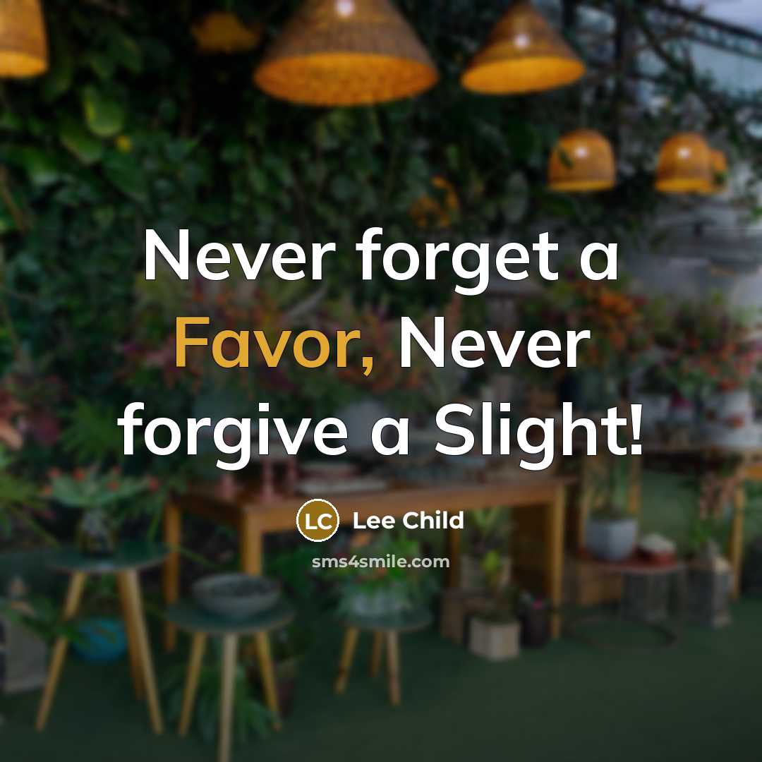 “Never forget a Favor, Never forgive a Slight!…” quote by Lee Child