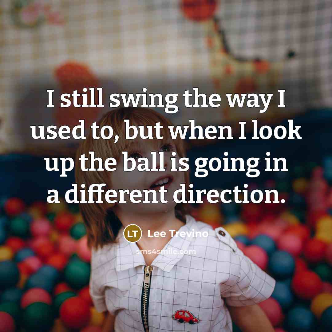 “I still swing the way I used to, but when…” quote by Lee Trevino