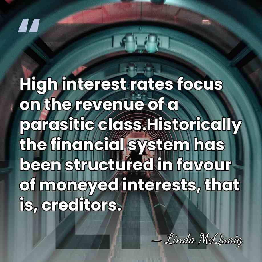 High interest rates focus on the revenue of a parasitic class.Historically the&hellip; - Linda McQuaig