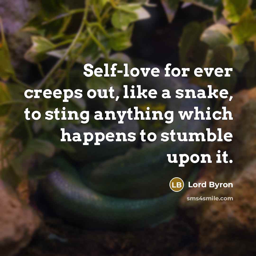 “Self-love for ever creeps out, like a snake, to sting…” quote by Lord Byron