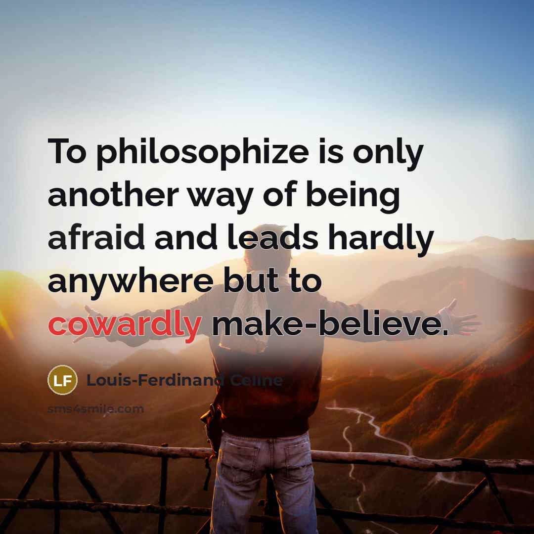 “To philosophize is only another way of being afraid and…” quote by Louis-Ferdinand Celine