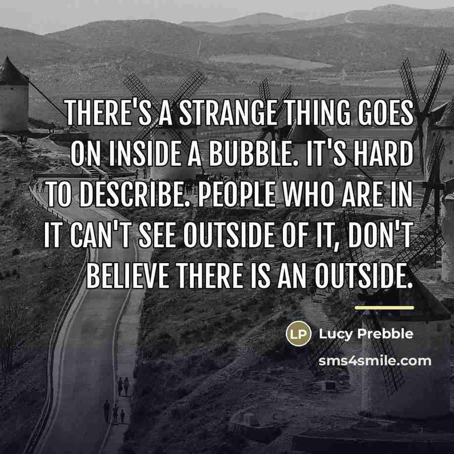 “There's a strange thing goes on inside a bubble. It's…” quote by Lucy Prebble