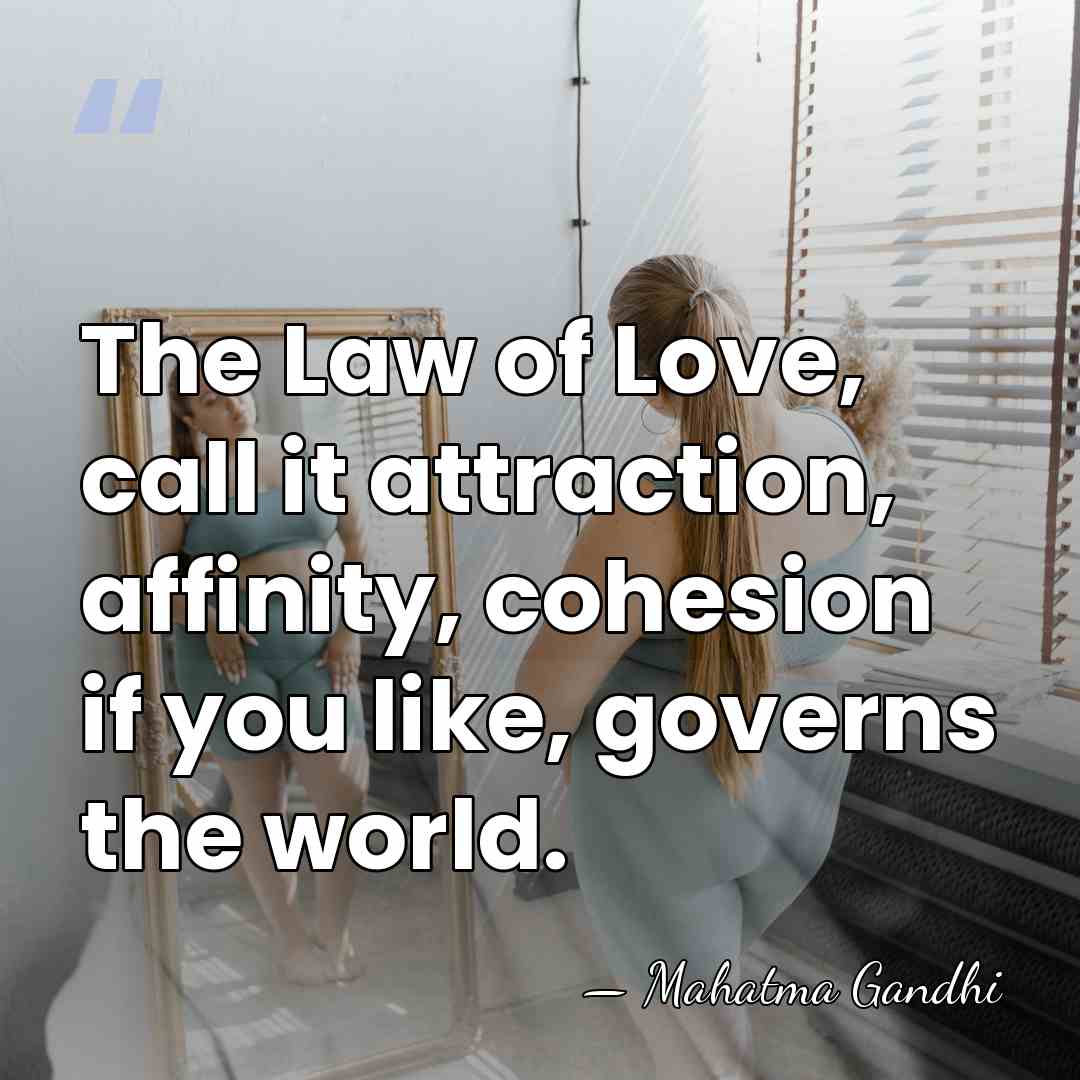 The Law of Love, call it attraction, affinity, cohesion if you like,&hellip; - Mahatma Gandhi