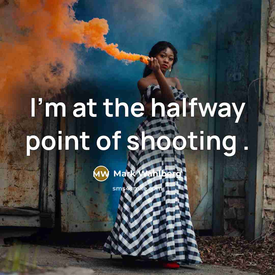 “I'm at the halfway point of shooting .…” quote by Mark Wahlberg