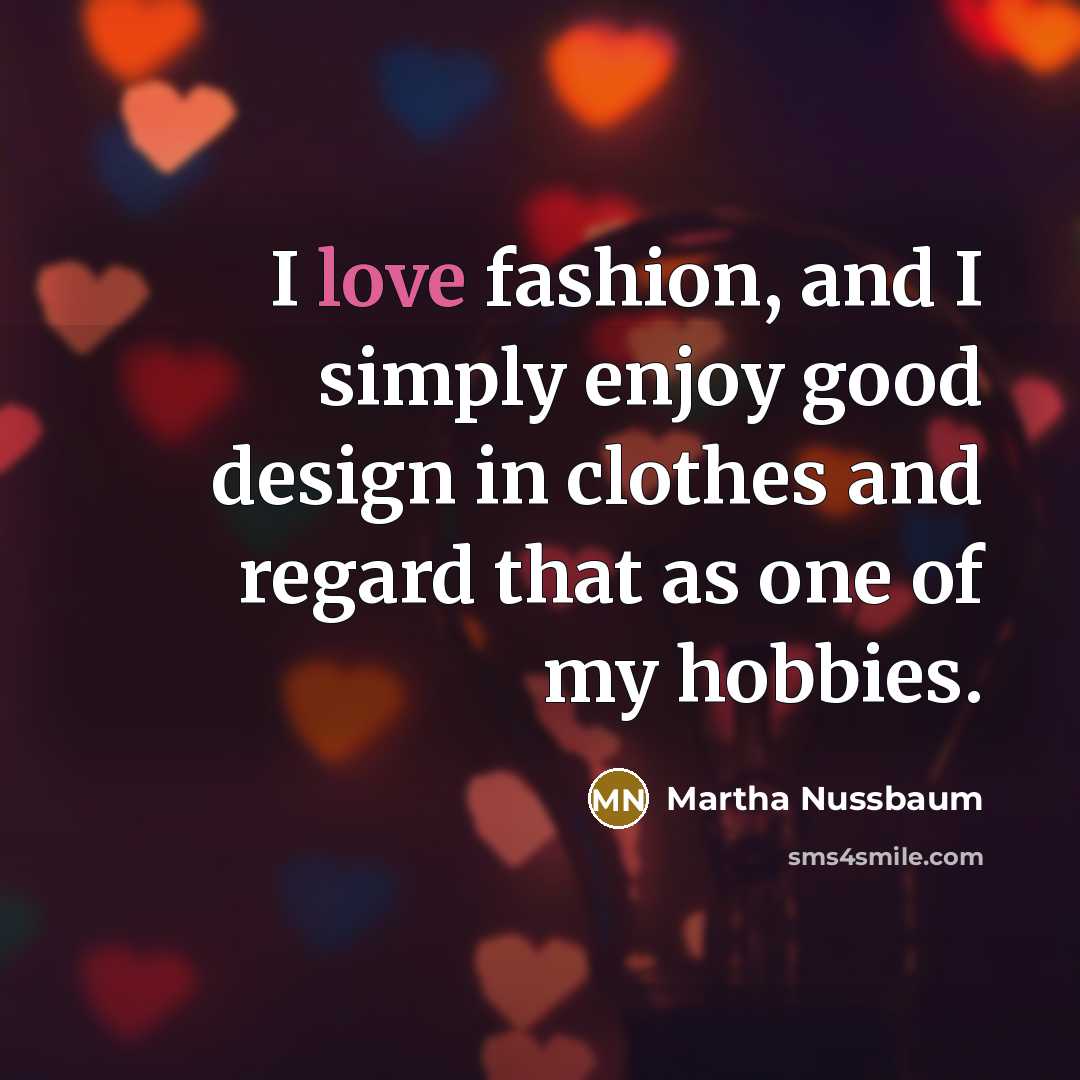 “I love fashion, and I simply enjoy good design in…” quote by Martha Nussbaum