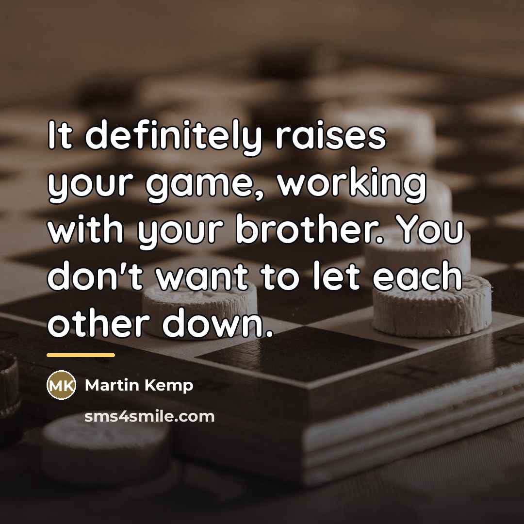 “It definitely raises your game, working with your brother. You…” quote by Martin Kemp
