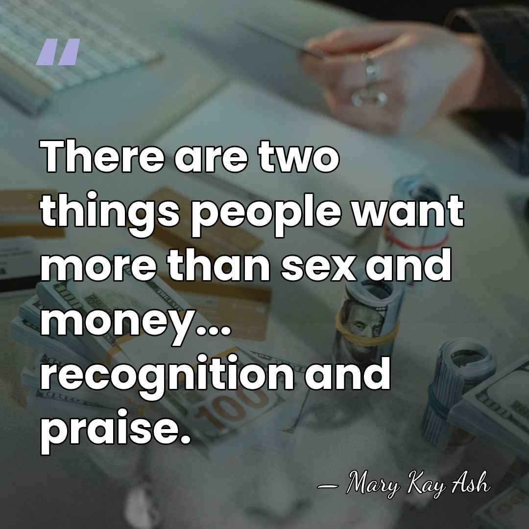 There are two things people want more than sex and money... recognition&hellip; - Mary Kay Ash