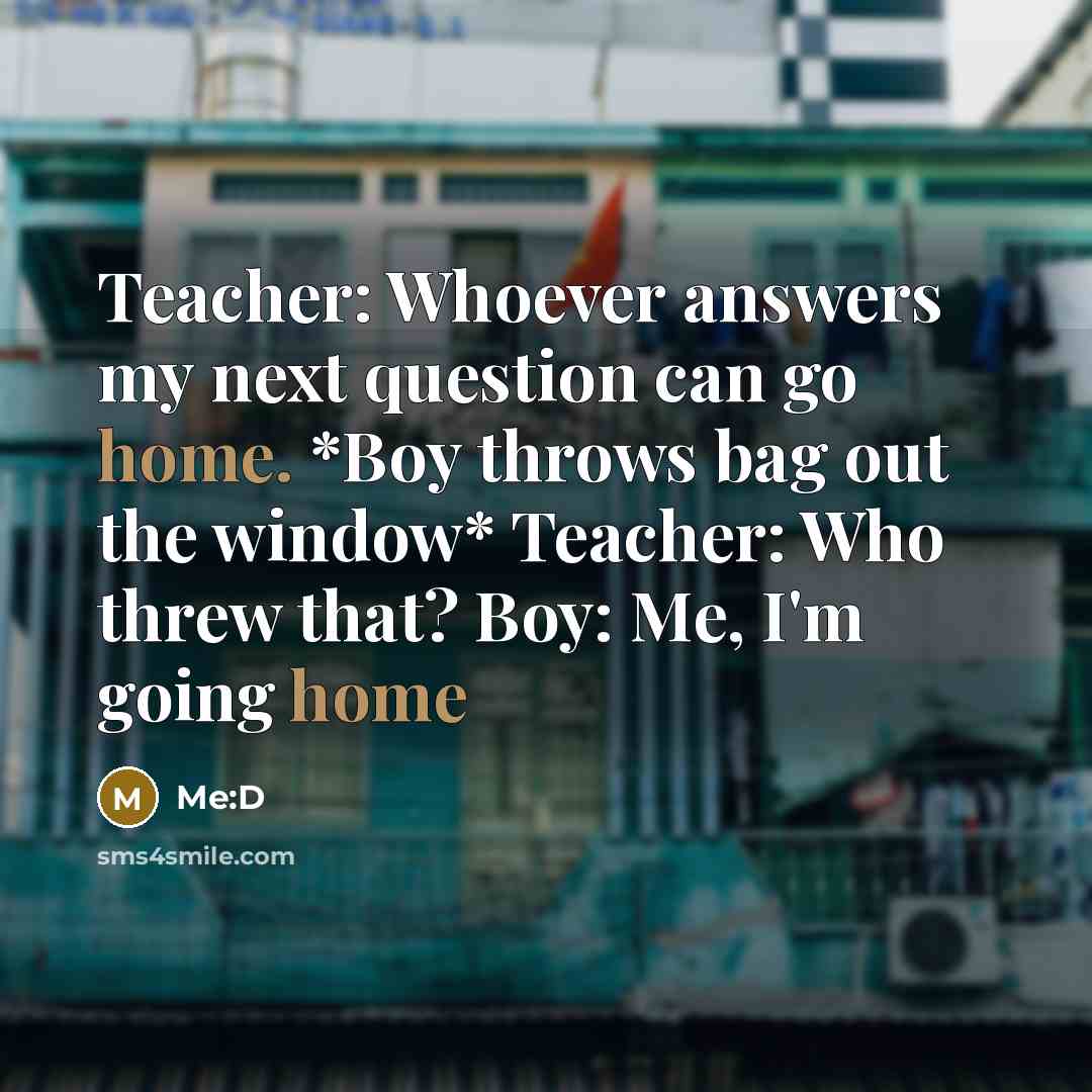 “Teacher: Whoever answers my next question can go home. *Boy…” quote by Me:D